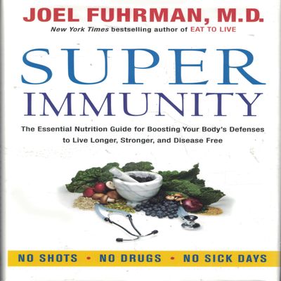 Super Immunity: A Comprehensive Nutritional Guide for a Healthier Life, Featuring a Two-Week Meal Plan, 85 Immunity-Boosting Recipes, and the Latest in Clinical and Nutritional Research