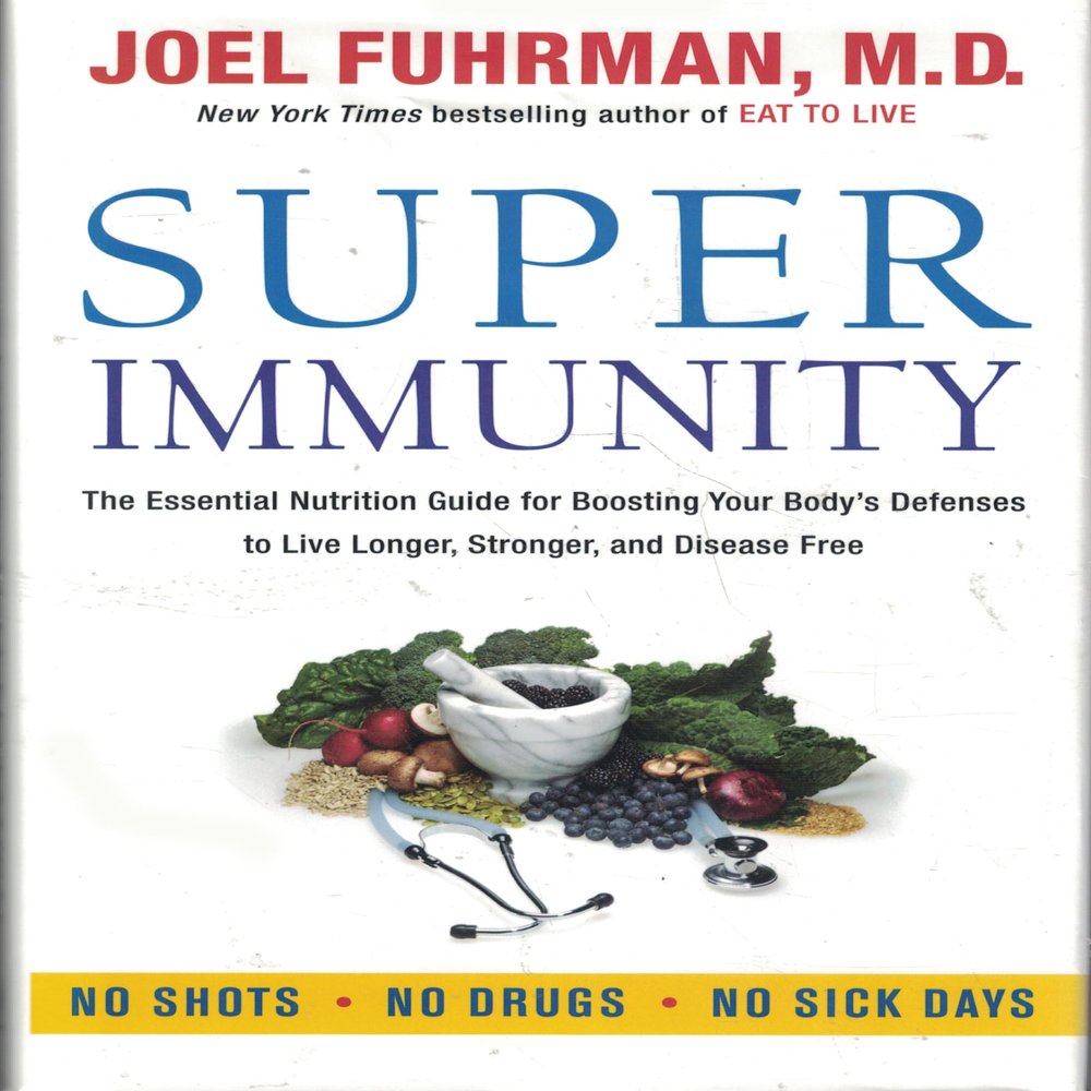 Super Immunity: A Comprehensive Nutritional Guide for a Healthier Life, Featuring a Two-Week Meal Plan, 85 Immunity-Boosting Recipes, and the Latest in Clinical and Nutritional Research