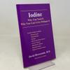 Iodine : Why You Need It, Why You Can't Live Without It view 1