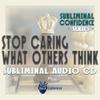 Subliminal Confidence Series: Stop Caring What Others Think Subliminal Audio CD view 1