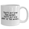 That's not how this works. Thats not how any of this works. Mug 11oz 15oz novelty gift view 2
