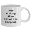 Best Bonsai Tree Sculpter, Gift Bonsai Tree Sculpting Coffee Cup, Less Working More Bonsai Tree Sculpting, Bonsai Tree Sculpting Pun Mug view 2