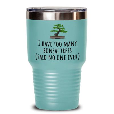 Funny Bonsai Tumbler - Bonsai Grower Gift - Too Many Bonsai Trees, Said No One Ever