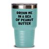 Funny Peanut Butter Tumbler - Peanut Butter Lover Gift - Present For Peanut Butter Fans - Drown Me In A Sea Of Peanut Butter view 1