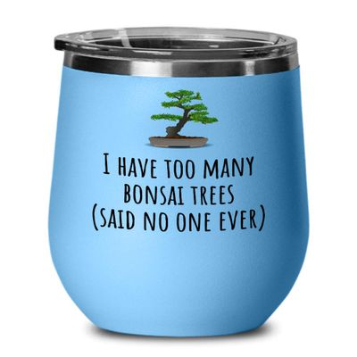 Funny Bonsai Wine Tumbler - Bonsai Grower Gift - Too Many Bonsai Trees, Said No One Ever