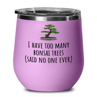 Funny Bonsai Wine Tumbler - Bonsai Grower Gift - Too Many Bonsai Trees, Said No One Ever