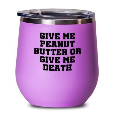 Funny Peanut Butter Gift - Peanut Butter Lover Gift - Present For Peanut Butter Fans - Give Me Peanut Butter Or Give Me Death - Wine Tumbler