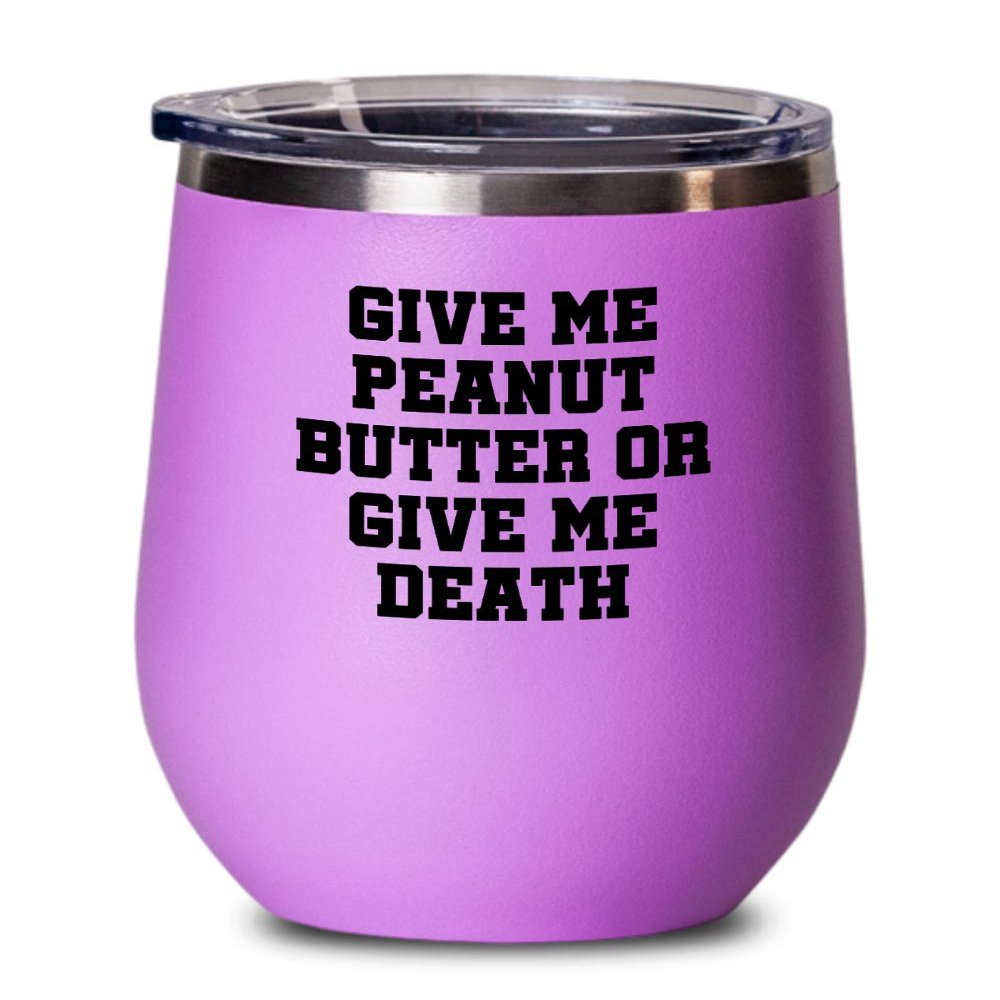 Funny Peanut Butter Gift - Peanut Butter Lover Gift - Present For Peanut Butter Fans - Give Me Peanut Butter Or Give Me Death - Wine Tumbler