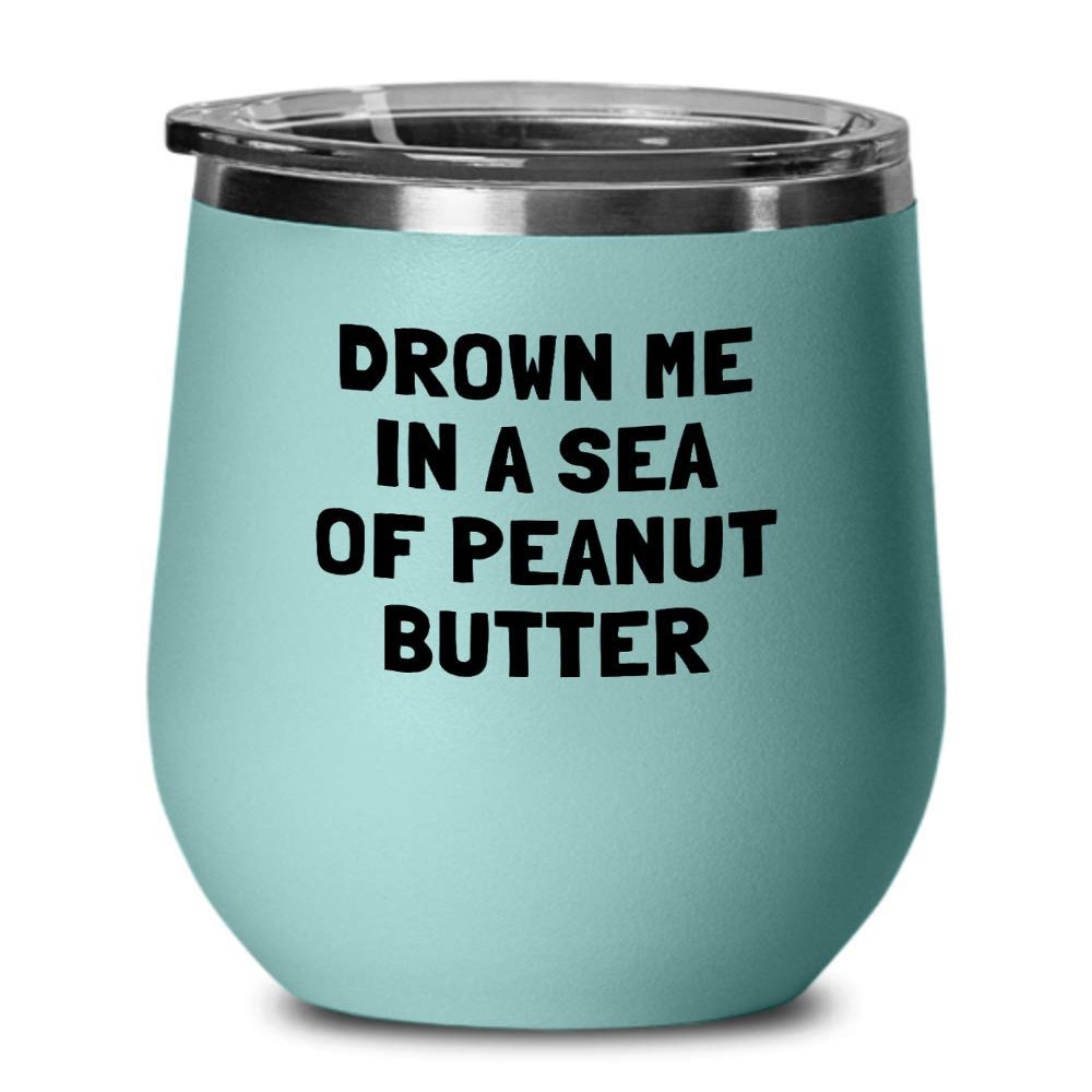 Funny Peanut Butter Gift - Peanut Butter Lover Gift - Present For Peanut Butter Fans - Drown Me In A Sea Of Peanut Butter - Wine Tumbler