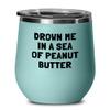 Funny Peanut Butter Gift - Peanut Butter Lover Gift - Present For Peanut Butter Fans - Drown Me In A Sea Of Peanut Butter - Wine Tumbler view 1