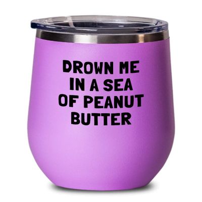 Funny Peanut Butter Gift - Peanut Butter Lover Gift - Present For Peanut Butter Fans - Drown Me In A Sea Of Peanut Butter - Wine Tumbler