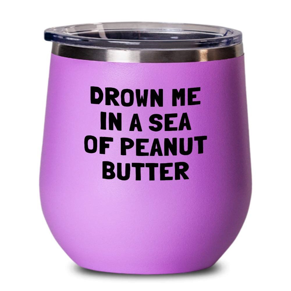 Funny Peanut Butter Gift - Peanut Butter Lover Gift - Present For Peanut Butter Fans - Drown Me In A Sea Of Peanut Butter - Wine Tumbler