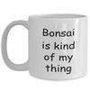 Bonsai Coffee Mug, Bonsai Kind Of My Thing, Cup, Tea Cup, Collector, Collecting, Lover, 15 and 11 oz view 1