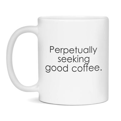Funny Coffee Mug, Perpetually Seeking Good Coffee, 11-Ounce White