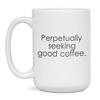Funny Coffee Mug, Perpetually Seeking Good Coffee, 15-Ounce White view 1