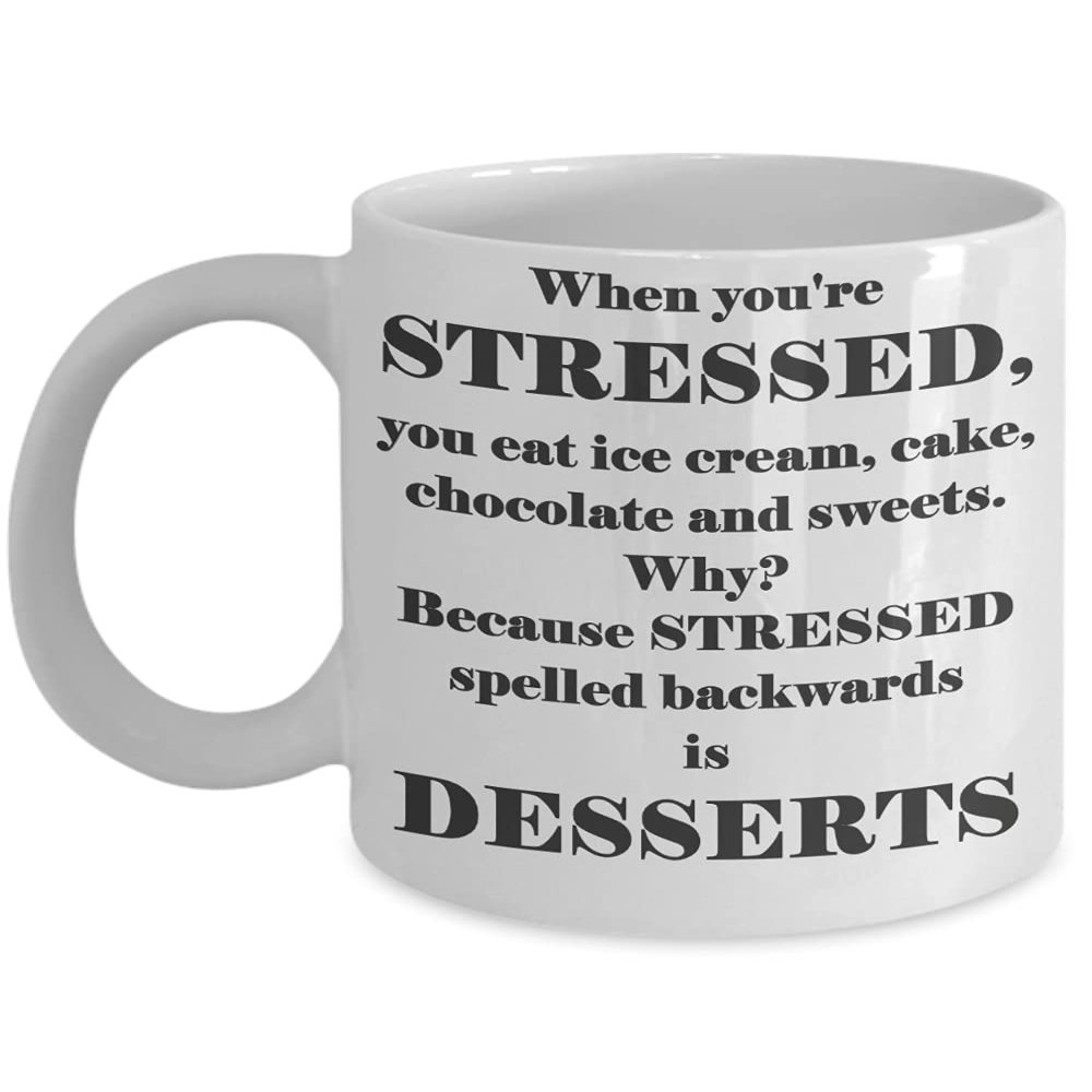 When you're STRESSED, you eat ice cream, cake, chocolate and sweets. Why? Because STRESSED spelled backwards is DESSERTS