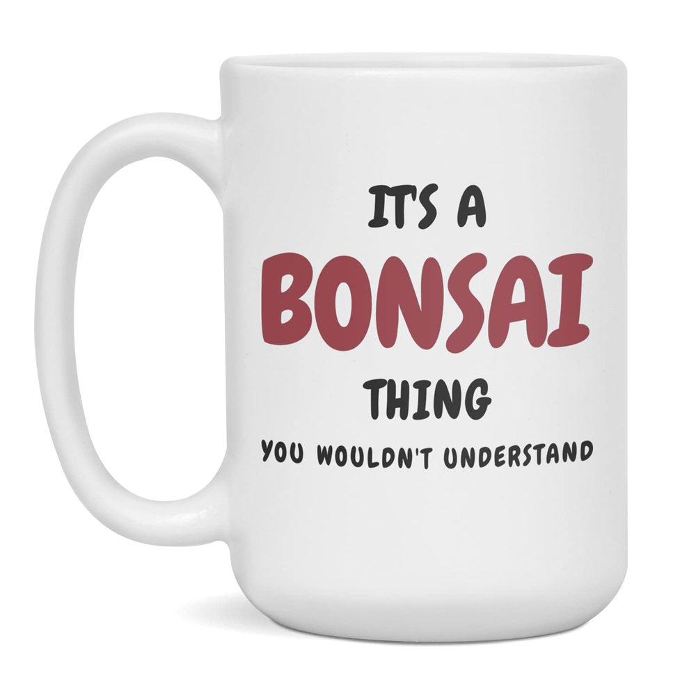 It's a Bonsai Thing You Wouldn't Understand Funny Hobby Gift Coffee Mug, 15-Ounce White
