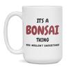 It's a Bonsai Thing You Wouldn't Understand Funny Hobby Gift Coffee Mug, 15-Ounce White view 1