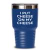 Cheese Tasting Tumbler - I put cheese on my cheese 30oz, Blue view 1