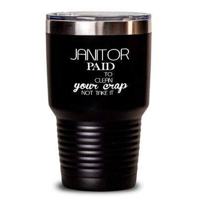 Janitor Tumbler Paid to clean your crap Best Gift For Janitor 30oz, Black