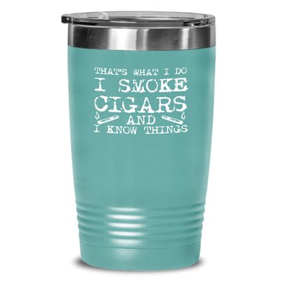 Cigar Tumbler I smoke cigars and I know things Funny Gift For Cigar Lover 20oz, Teal Green