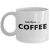 But First Coffee - Gift for the Coffee Lover in your Life - 11 or 15 oz Novelty Coffee Mug - Cup for Cocoa Tea Hot Chocolate view 1