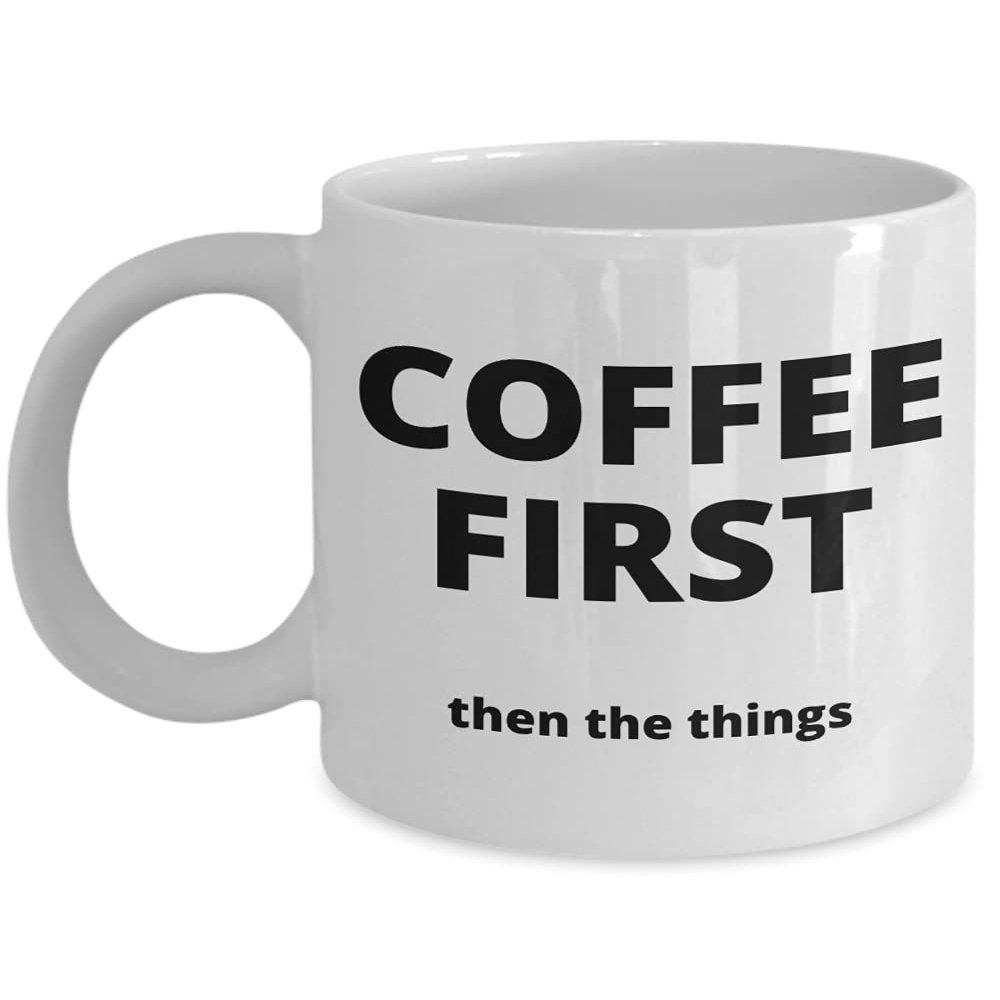 Coffee First, Then The Things - Gift for the Coffee Lover in your Life - 11 or 15 oz Novelty Coffee Mug - Cup for Cocoa Tea Hot Chocolate