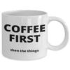 Coffee First, Then The Things - Gift for the Coffee Lover in your Life - 11 or 15 oz Novelty Coffee Mug - Cup for Cocoa Tea Hot Chocolate view 2