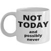 Not Today, and Possibly Never - Gift for the Coffee Lover in your Life - 11 or 15 oz Novelty Coffee Mug - Cup for Cocoa Tea Hot Chocolate view 1