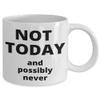 Not Today, and Possibly Never - Gift for the Coffee Lover in your Life - 11 or 15 oz Novelty Coffee Mug - Cup for Cocoa Tea Hot Chocolate view 2