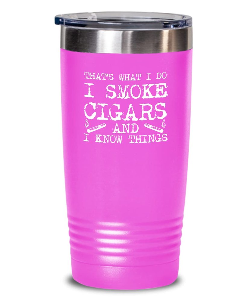 Cigar Tumbler I smoke cigars and I know things Funny Gift For Cigar Lover 20oz, Pink