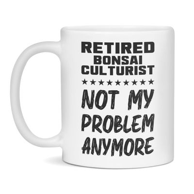 Retired Bonsai Culturist, Not My Problem, Funny Mug, 11-Ounce White