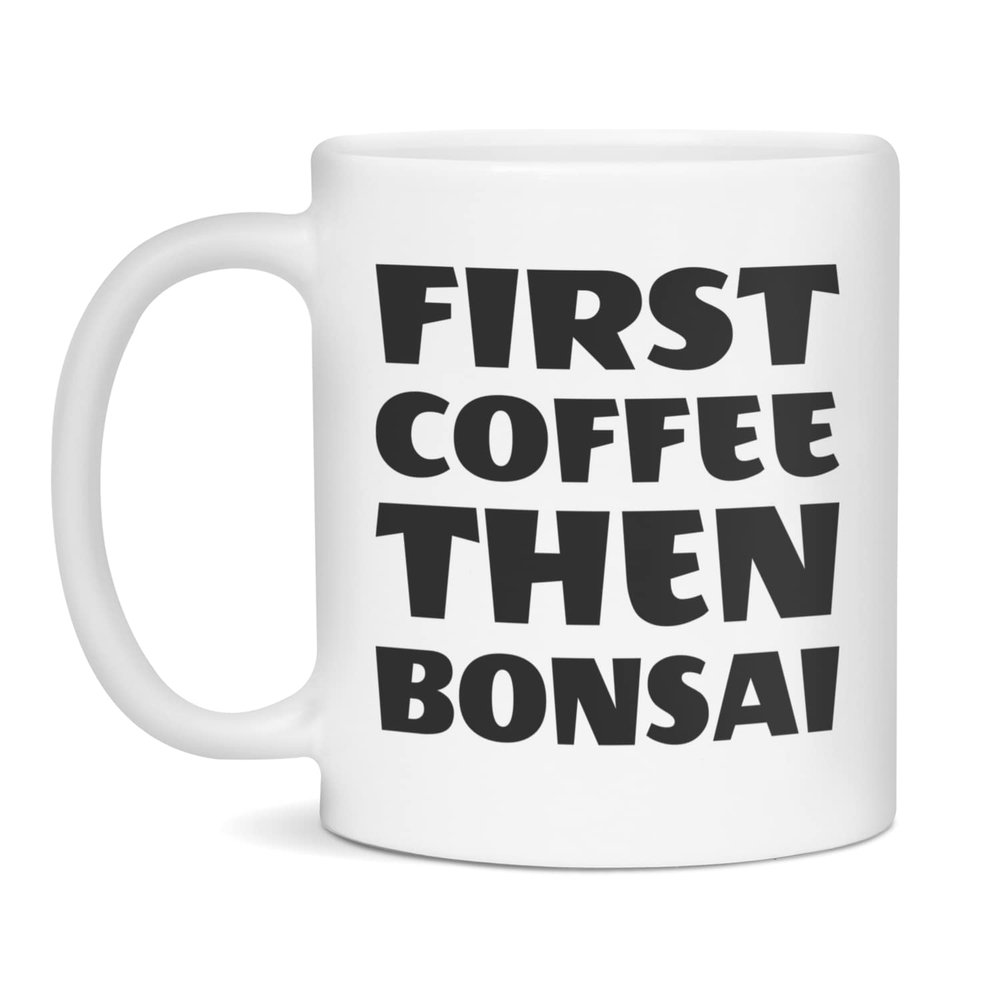 First coffee than Bonsai, Bonsai lover, love, 11-Ounce White