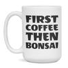First coffee than Bonsai, Bonsai lover, love, 15-Ounce White view 1