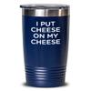 Cheese Tasting Tumbler - I put cheese on my cheese 20oz, Blue view 1