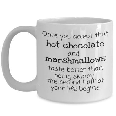 Once You Accept That Hot Chocolate and Marshmallows Taste Better Than Being Skinny the Second Half of Your Life Begins
