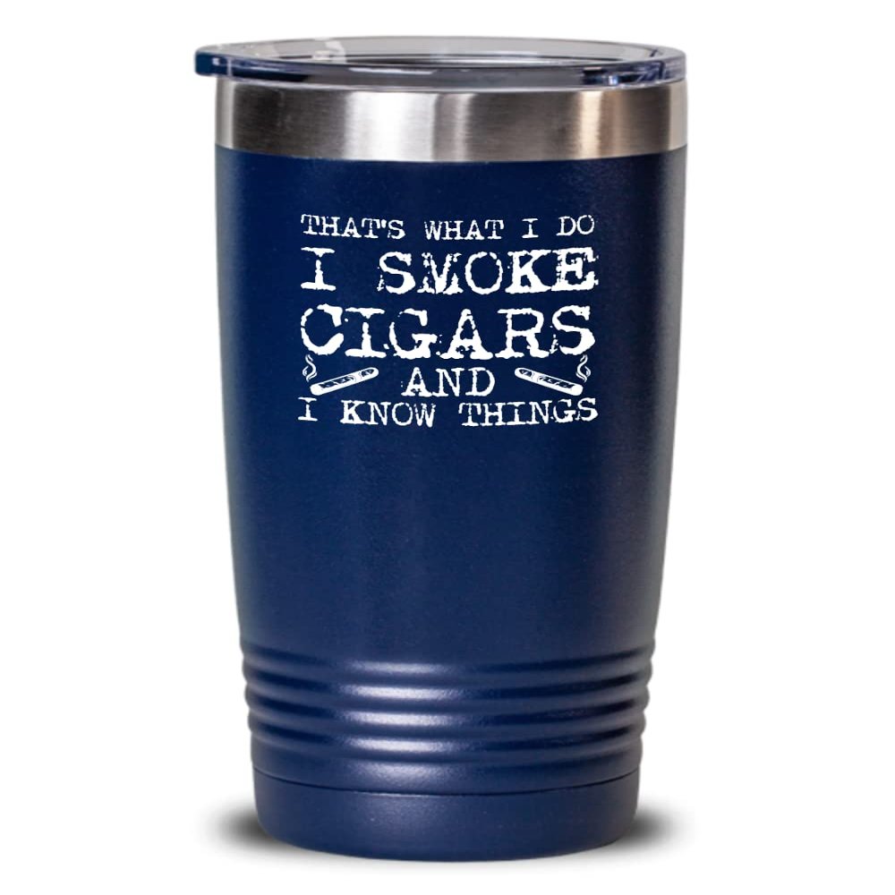 Cigar Tumbler I smoke cigars and I know things Funny Gift For Cigar Lover 20oz, Blue