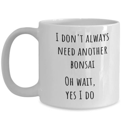 Bonsai Coffee Mug, Funny Bonsai Mug, Bonsai Tree Mug, Bonsai Collector Gift, Need Another Bonsai, Bonsai Lover Gift