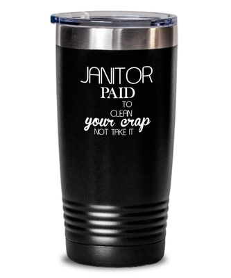 Janitor Tumbler Paid to clean your crap Best Gift For Janitor 20oz, Black