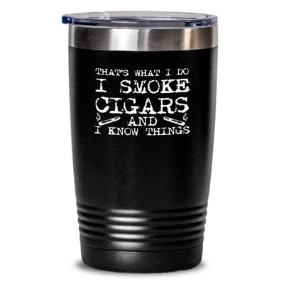 Cigar Tumbler I smoke cigars and I know things Funny Gift For Cigar Lover 20oz, Black