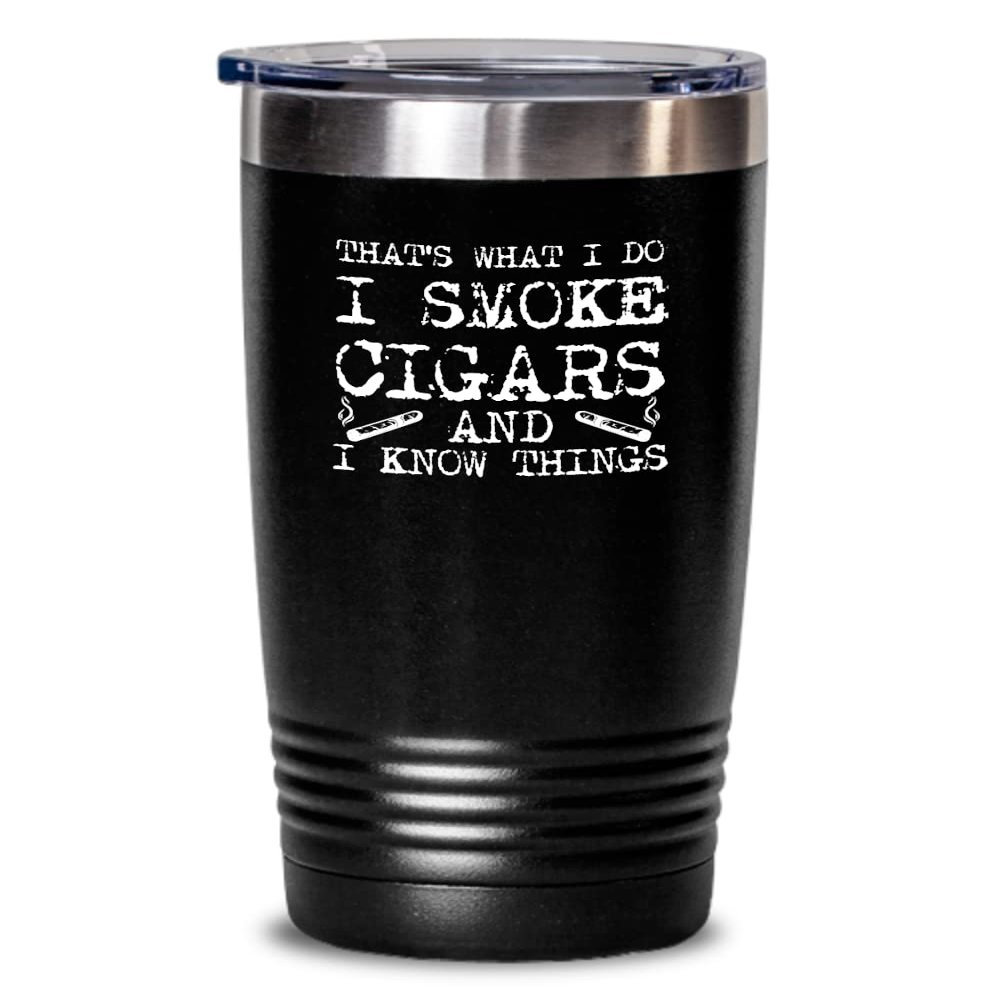 Cigar Tumbler I smoke cigars and I know things Funny Gift For Cigar Lover 20oz, Black