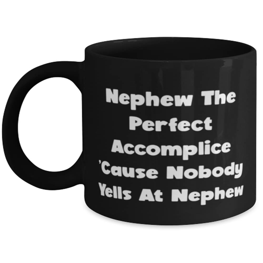 Gag Nephew Gifts, Nephew The Perfect Accomplice 'Cause Nobody Yells At Nephew, Nephew 11oz 15oz Mug From