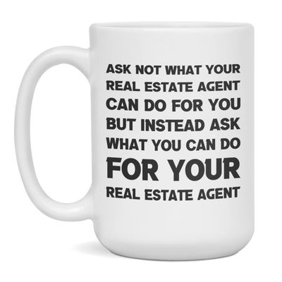 Funny sarcastic gift for Real Estate Agent ask not, 15-Ounce White