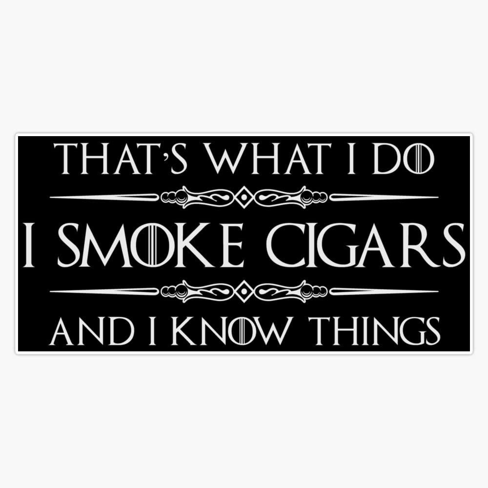 Cigar Smoker Gifts - I Smoke Cigars and I Know Things Funny Gift Ideas for Cigar Smokers with Humidor Sticker Bumper Sticker Vinyl Decal 5"