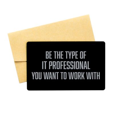 Inspirational IT Professional Black Aluminum Card, Be The Type of IT Professional You Want to Work with, Best Birthday Christmas Gifts for IT Professional