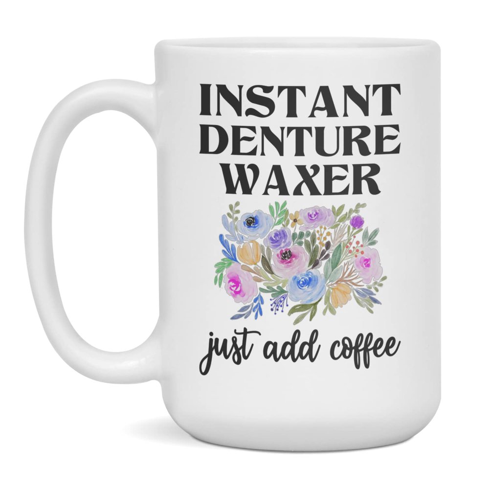 Instant Denture Waxer Just Add Coffee, Funny Mug, 15-Ounce White