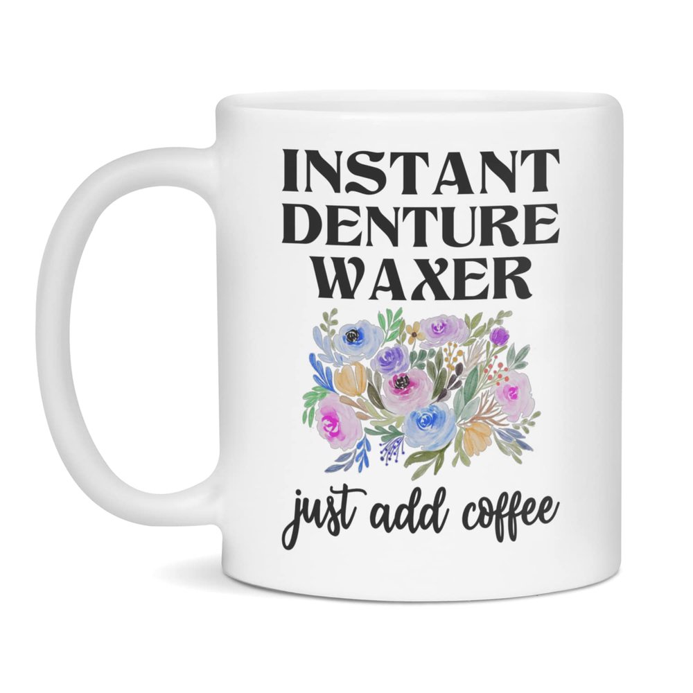 Instant Denture Waxer Just Add Coffee, Funny Mug, 11-Ounce White