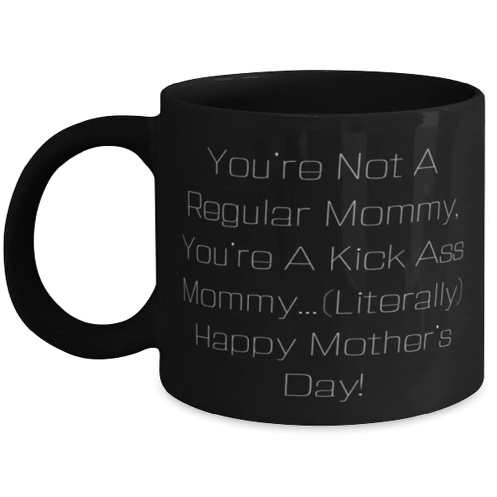 Funny Mommy, You're Not A Regular Mommy, You're A Kick Ass Mommy.(Literally)!, Mother's Day 11oz 15oz Mug For Mommy