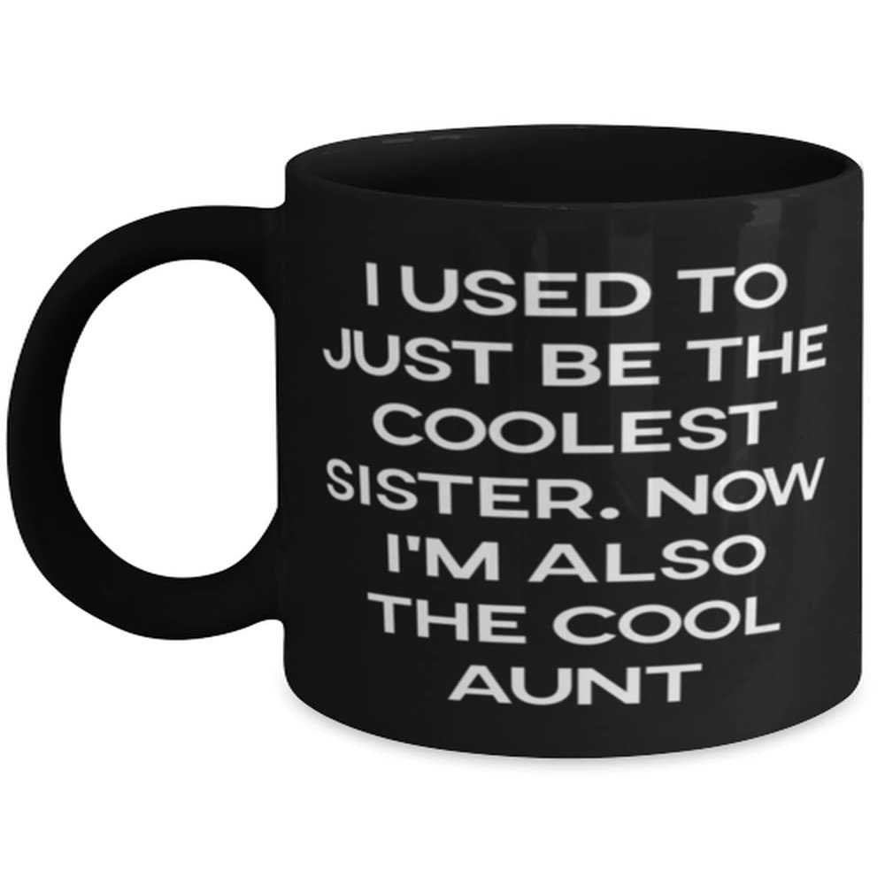 Inappropriate Aunt, I Used To Just Be The Coolest Sister. Now I'm Also The Cool Aunt, Aunt 11oz 15oz Mug From Niece