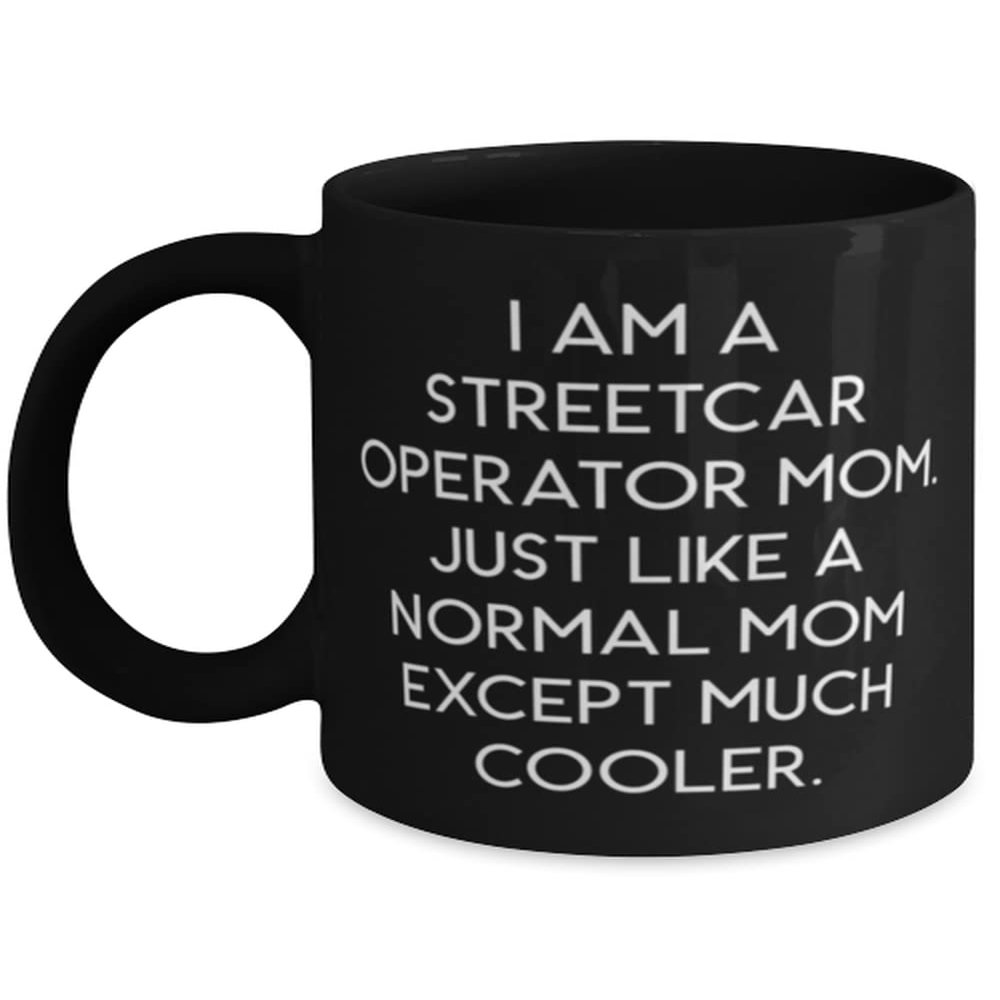 Inspire Mom, I am a Streetcar Operator Mom. Just Like a Normal Mom Except Much Cooler, Mom 11oz 15oz Mug From Daughter